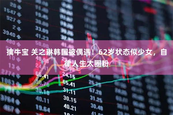 擒牛宝 关之琳韩国被偶遇！62岁状态似少女，自律人生太圈粉